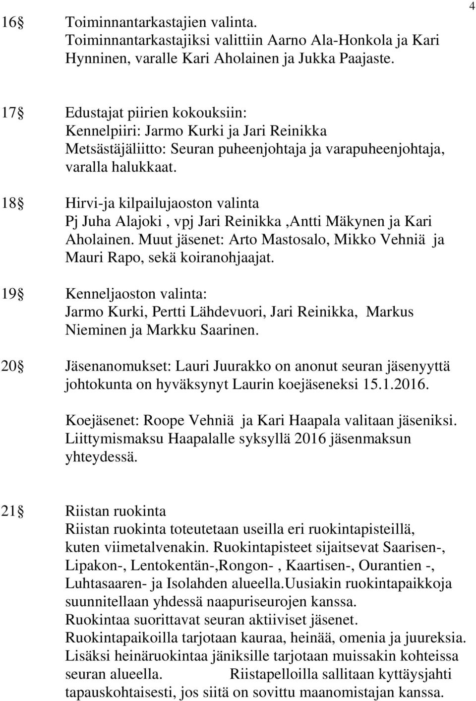 18 Hirvi-ja kilpailujaoston valinta Pj Juha Alajoki, vpj Jari Reinikka,Antti Mäkynen ja Kari Aholainen. Muut jäsenet: Arto Mastosalo, Mikko Vehniä ja Mauri Rapo, sekä koiranohjaajat.