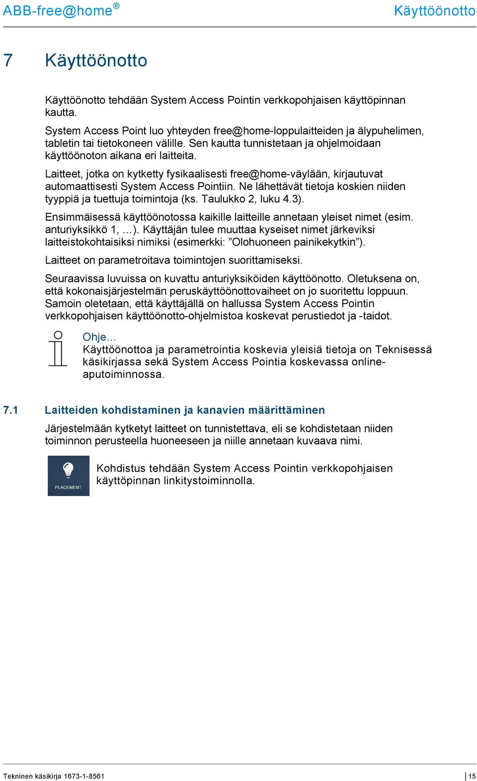 Laitteet, jotka on kytketty fysikaalisesti free@home-väylään, kirjautuvat automaattisesti System Access Pointiin. Ne lähettävät tietoja koskien niiden tyyppiä ja tuettuja toimintoja (ks.