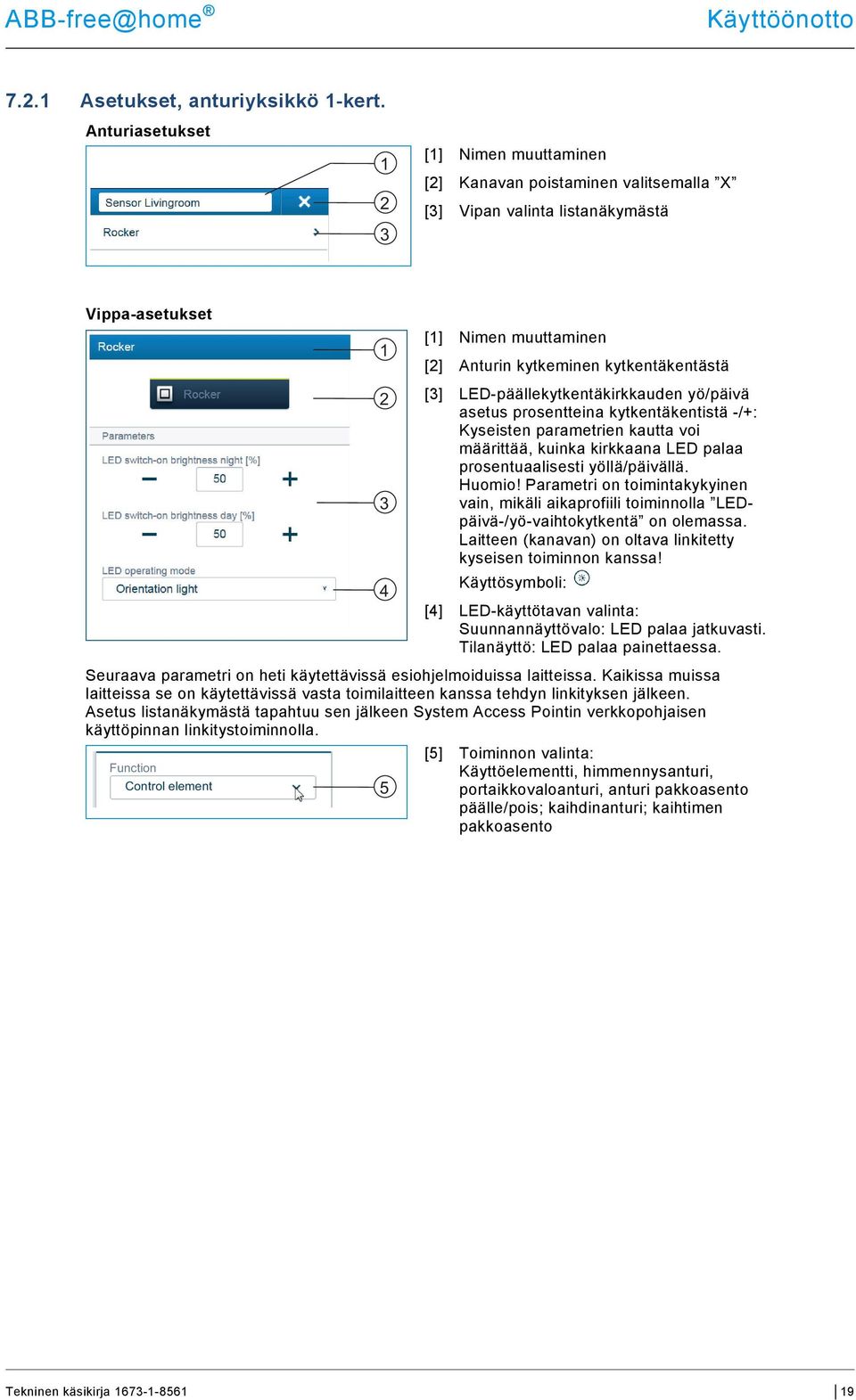 kytkeminen kytkentäkentästä [3] LED-päällekytkentäkirkkauden yö/päivä asetus prosentteina kytkentäkentistä -/+: Kyseisten parametrien kautta voi määrittää, kuinka kirkkaana LED palaa