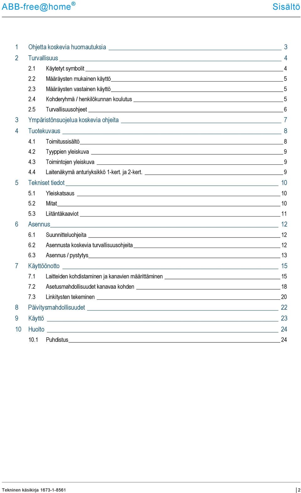 4 Laitenäkymä anturiyksikkö 1-kert. ja 2-kert. 9 5 Tekniset tiedot 10 5.1 Yleiskatsaus 10 5.2 Mitat 10 5.3 Liitäntäkaaviot 11 6 Asennus 12 6.1 Suunnitteluohjeita 12 6.