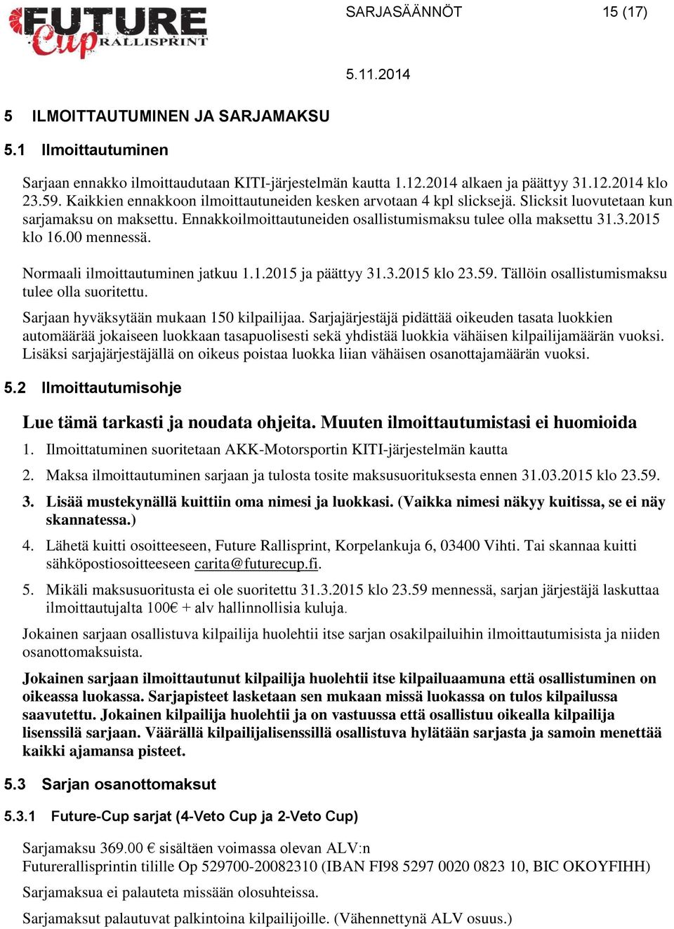 00 mennessä. Normaali ilmoittautuminen jatkuu 1.1.2015 ja päättyy 31.3.2015 klo 23.59. Tällöin osallistumismaksu tulee olla suoritettu. Sarjaan hyväksytään mukaan 150 kilpailijaa.