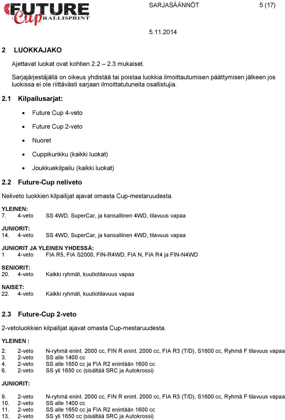 1 Kilpailusarjat: Future Cup 4-veto Future Cup 2-veto Nuoret Cuppikunkku (kaikki luokat) Joukkuekilpailu (kaikki luokat) 2.
