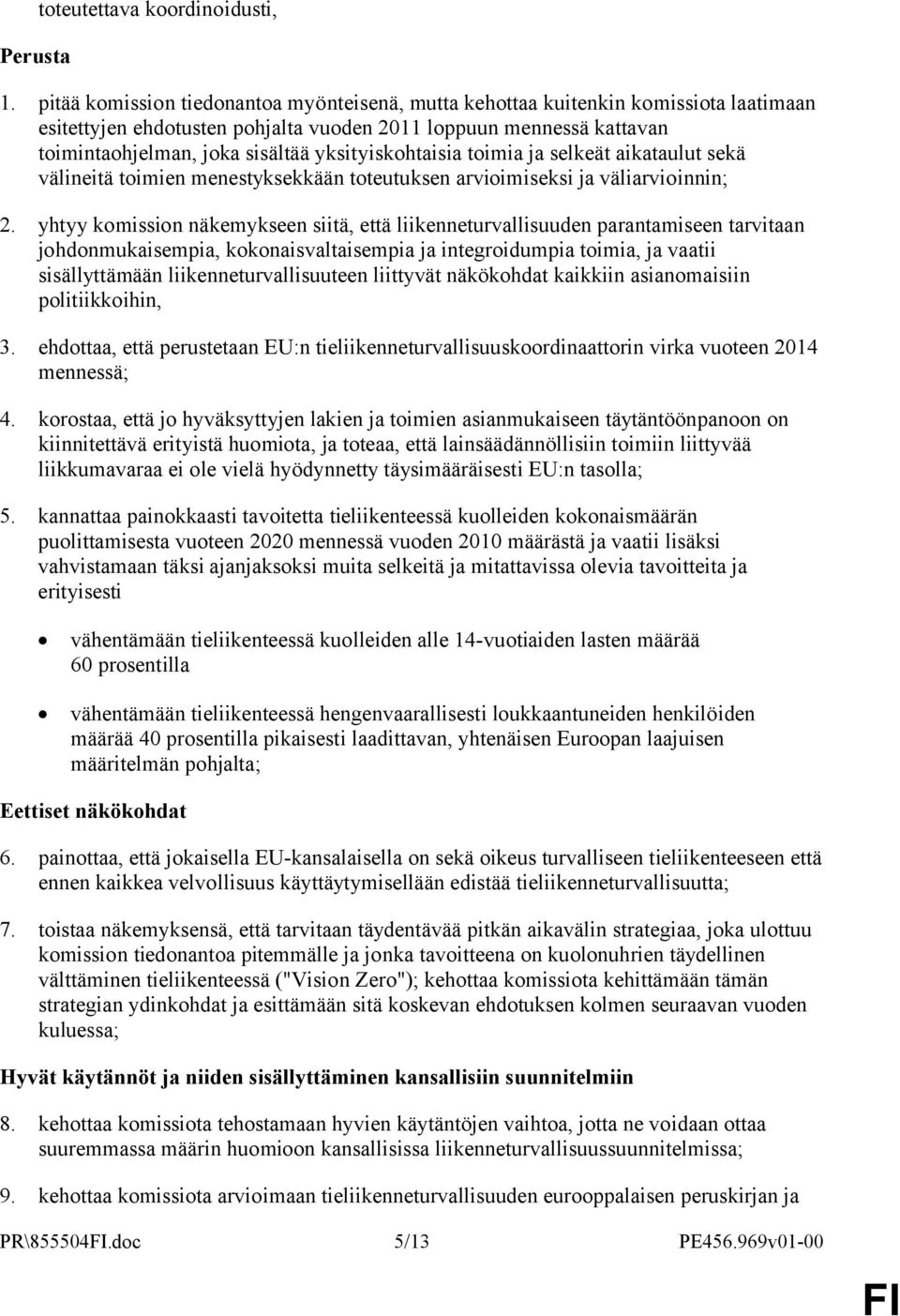 yksityiskohtaisia toimia ja selkeät aikataulut sekä välineitä toimien menestyksekkään toteutuksen arvioimiseksi ja väliarvioinnin; 2.