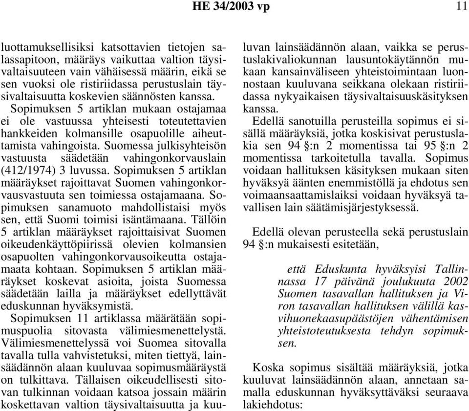 Suomessa julkisyhteisön vastuusta säädetään vahingonkorvauslain (412/1974) 3 luvussa. Sopimuksen 5 artiklan määräykset rajoittavat Suomen vahingonkorvausvastuuta sen toimiessa ostajamaana.