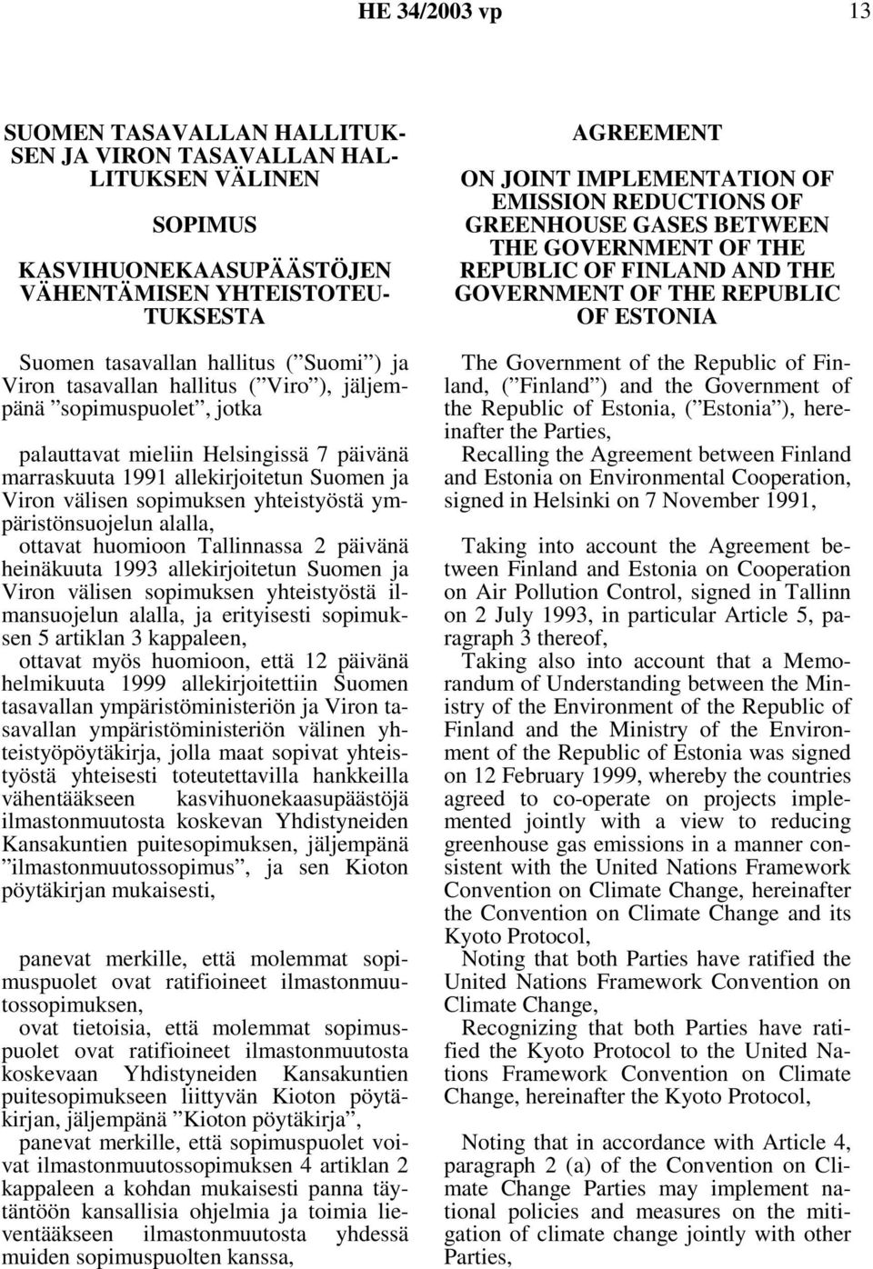 ympäristönsuojelun alalla, ottavat huomioon Tallinnassa 2 päivänä heinäkuuta 1993 allekirjoitetun Suomen ja Viron välisen sopimuksen yhteistyöstä ilmansuojelun alalla, ja erityisesti sopimuksen 5