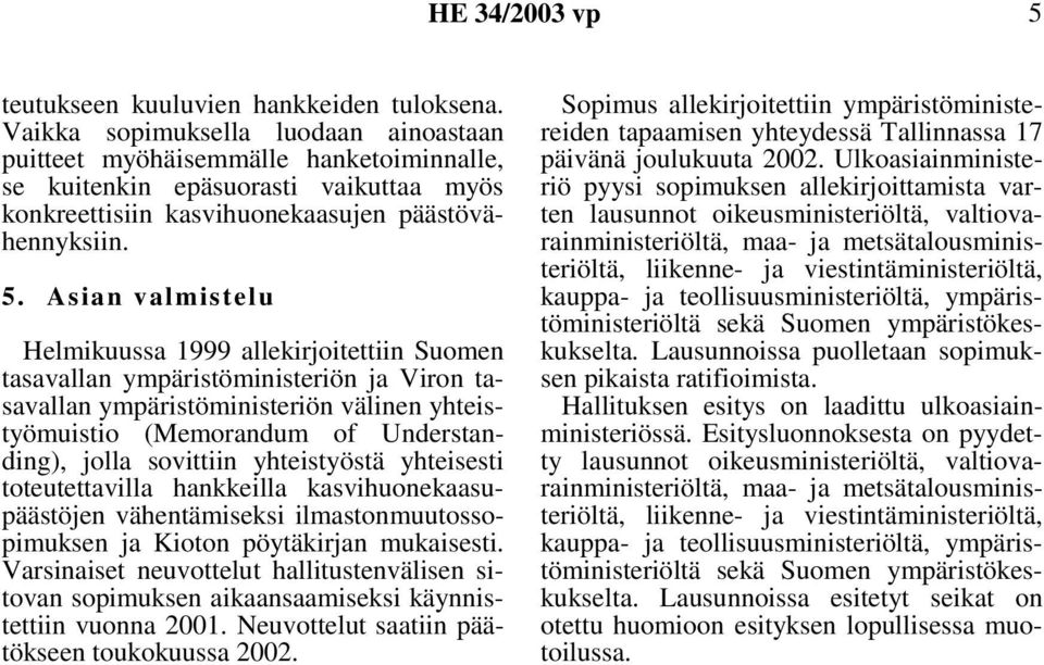Asian valmistelu Helmikuussa 1999 allekirjoitettiin Suomen tasavallan ympäristöministeriön ja Viron tasavallan ympäristöministeriön välinen yhteistyömuistio (Memorandum of Understanding), jolla