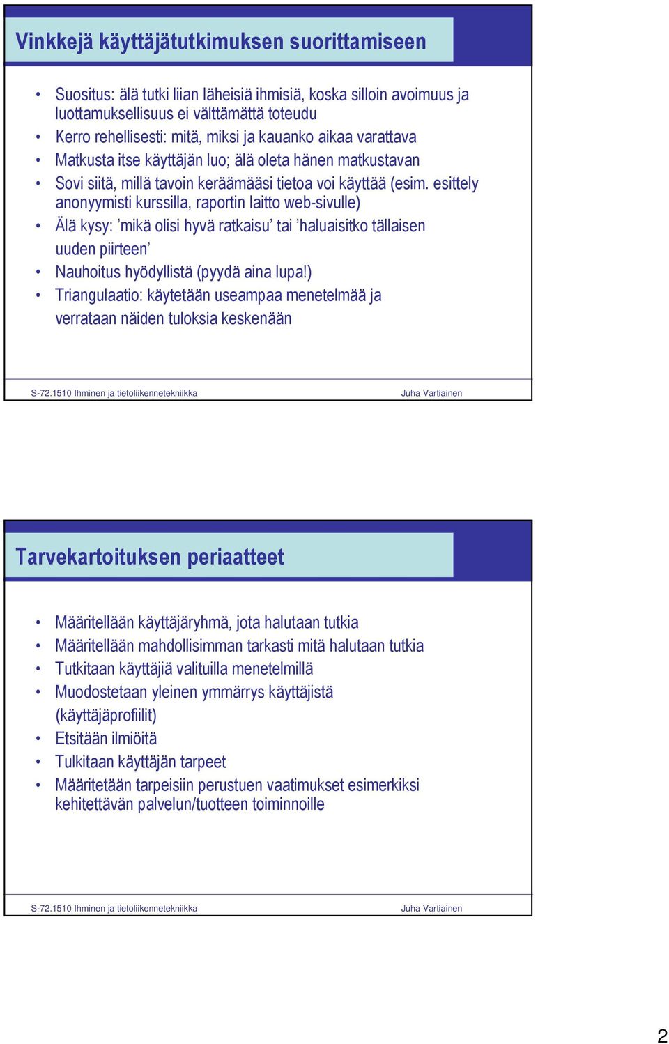 esittely anonyymisti kurssilla, raportin laitto web-sivulle) Älä kysy: mikä olisi hyvä ratkaisu tai haluaisitko tällaisen uuden piirteen Nauhoitus hyödyllistä (pyydä aina lupa!