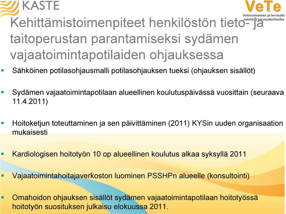 2011) Hoitoketjun toteuttaminen ja sen päivittäminen (2011) KYSin uuden organisaation mukaisesti Kardiologisen hoitotyön 10 op alueellinen koulutus alkaa syksyllä 2011