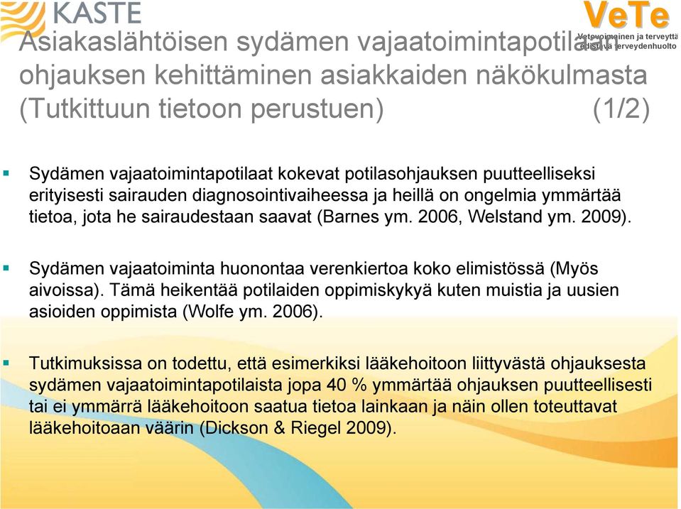 Sydämen vajaatoiminta huonontaa verenkiertoa koko elimistössä (Myös aivoissa). Tämä heikentää potilaiden oppimiskykyä kuten muistia ja uusien asioiden oppimista (Wolfe ym. 2006).