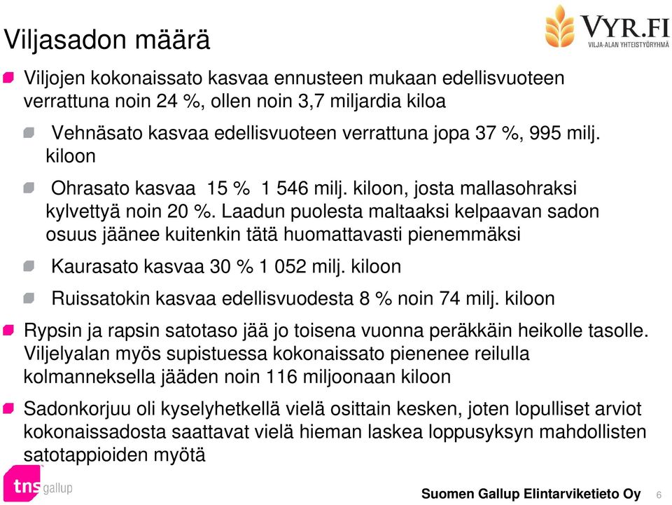 Laadun puolesta maltaaksi kelpaavan sadon osuus jäänee kuitenkin tätä huomattavasti pienemmäksi Kaurasato kasvaa 0 % 05 milj. kiloon Ruissatokin kasvaa edellisvuodesta % noin 7 milj.