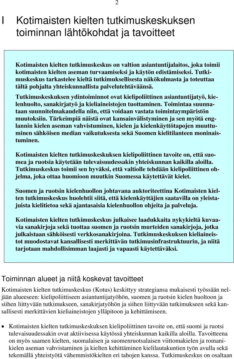 Tutkimuskeskuksen ydintoiminnot ovat kielipoliittinen asiantuntijatyö, kielenhuolto, sanakirjatyö ja kieliaineistojen tuottaminen.