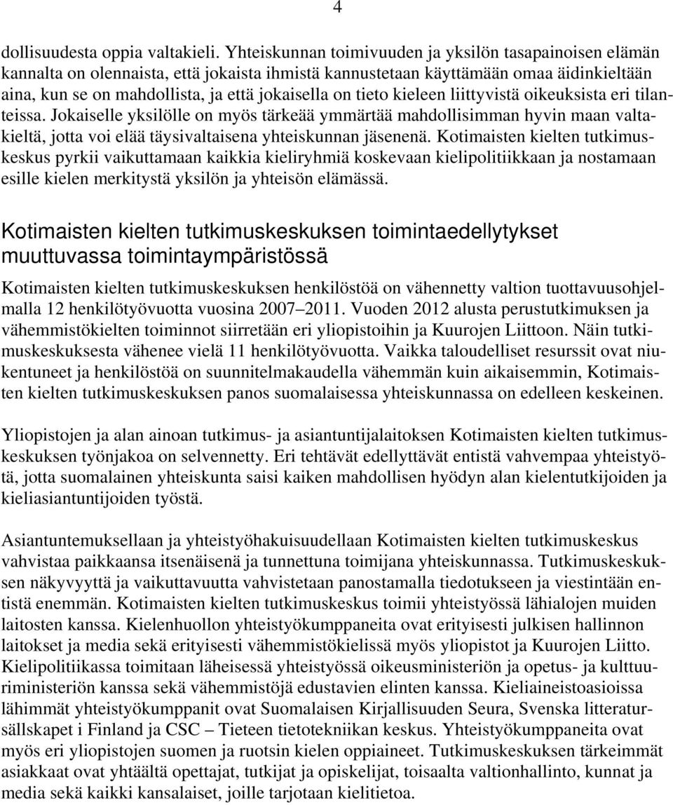 tieto kieleen liittyvistä oikeuksista eri tilanteissa. Jokaiselle yksilölle on myös tärkeää ymmärtää mahdollisimman hyvin maan valtakieltä, jotta voi elää täysivaltaisena yhteiskunnan jäsenenä.