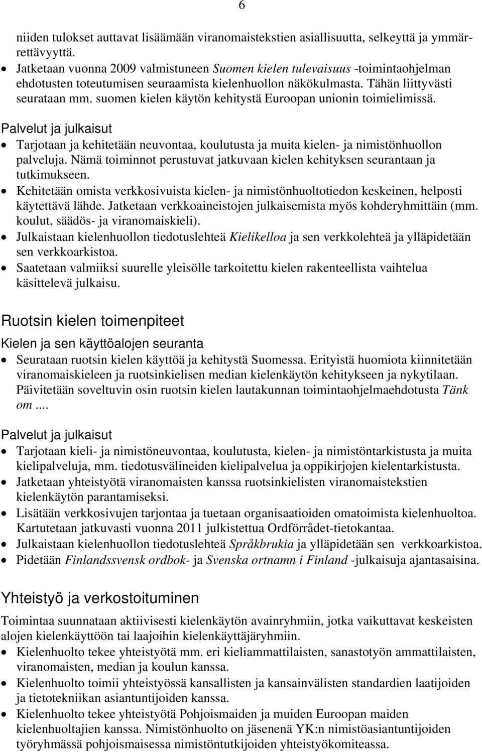 suomen kielen käytön kehitystä Euroopan unionin toimielimissä. 6 Palvelut ja julkaisut Tarjotaan ja kehitetään neuvontaa, koulutusta ja muita kielen- ja nimistönhuollon palveluja.