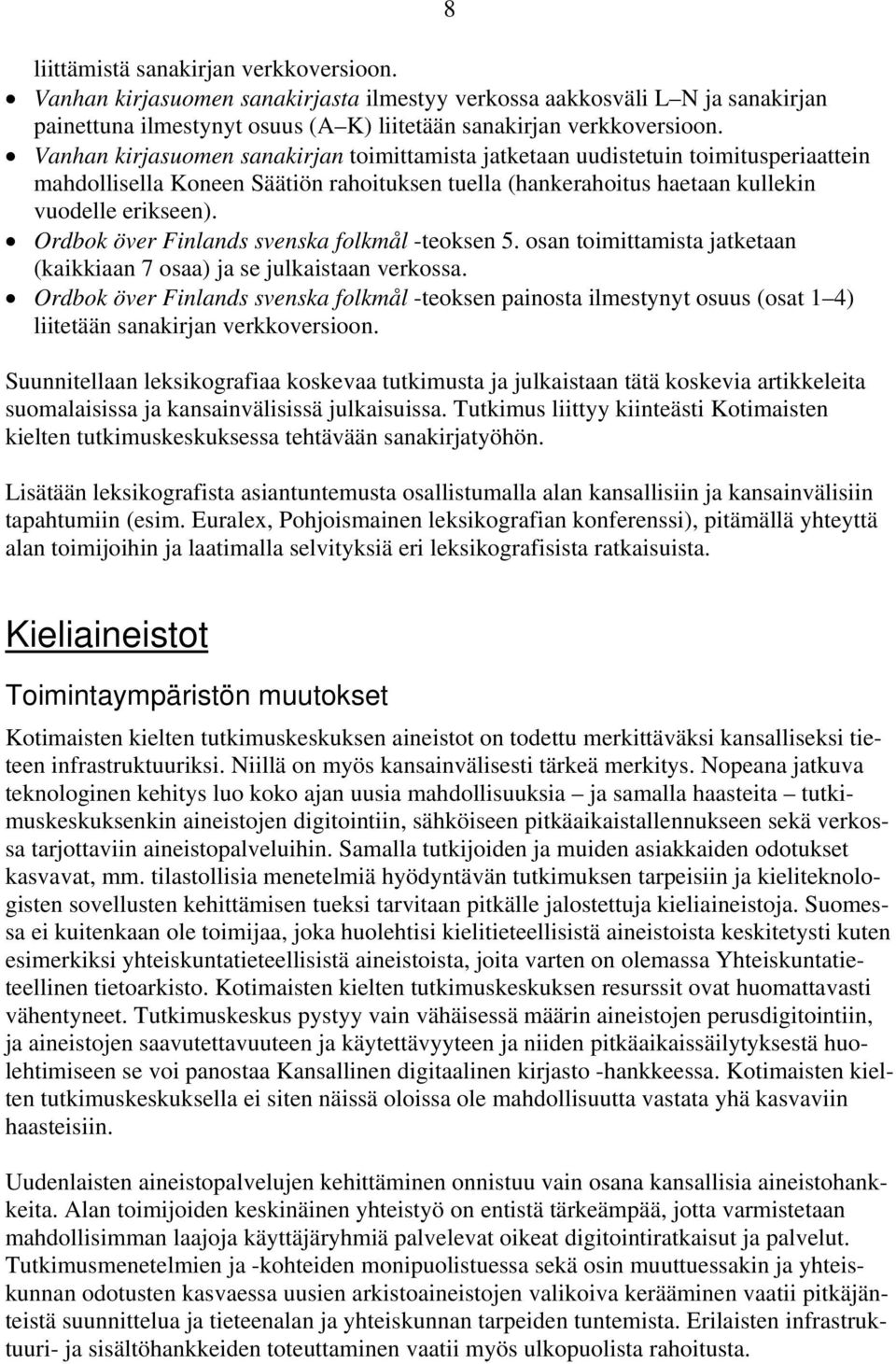 Ordbok över Finlands svenska folkmål -teoksen 5. osan toimittamista jatketaan (kaikkiaan 7 osaa) ja se julkaistaan verkossa.