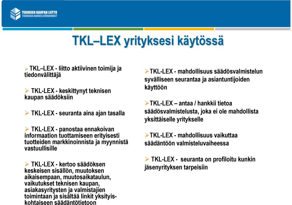 vaikutukset teknisen kaupan, asiakasyritysten ja valmistajien toimintaan ja sisältää linkit yksityiskohtaiseen säädäntötietoon TKL-LEX - mahdollisuus säädösvalmistelun syvälliseen seurantaa ja