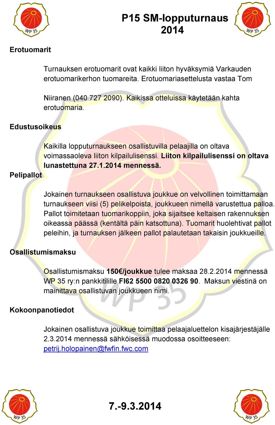 1. mennessä. Pelipallot Jokainen turnaukseen osallistuva joukkue on velvollinen toimittamaan turnaukseen viisi (5) pelikelpoista, joukkueen nimellä varustettua palloa.