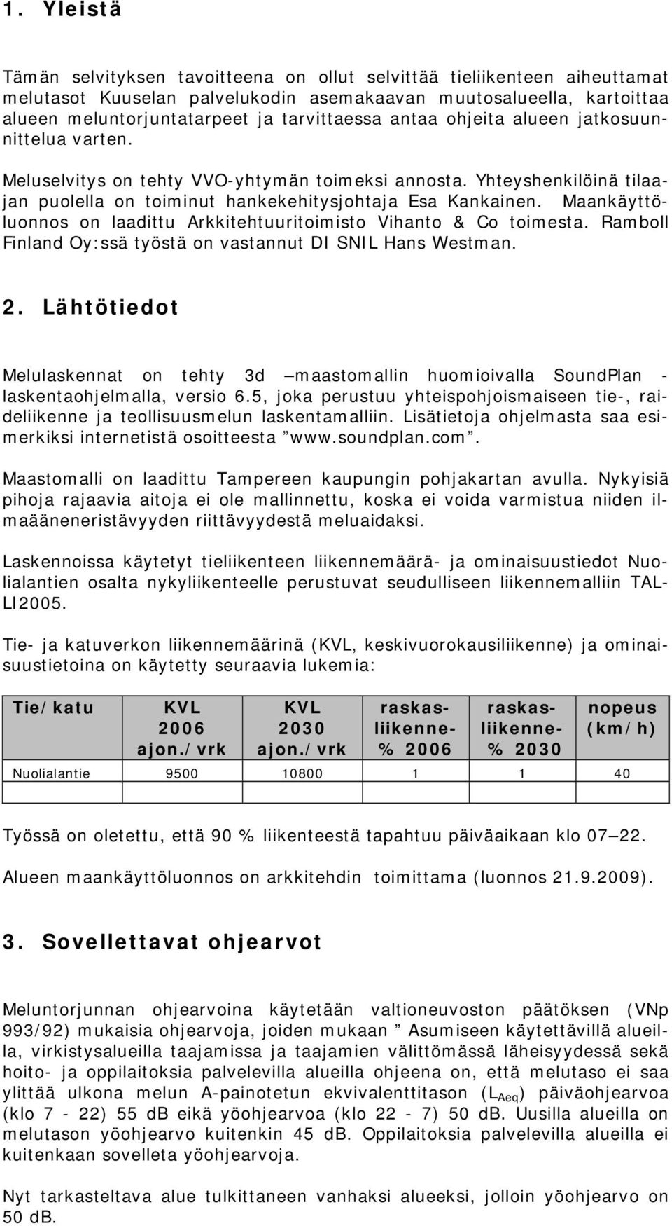 Maankäyttöluonnos on laadittu Arkkitehtuuritoimisto Vihanto & Co toimesta. Ramboll Finland Oy:ssä työstä on vastannut DI SNIL Hans Westman. 2.