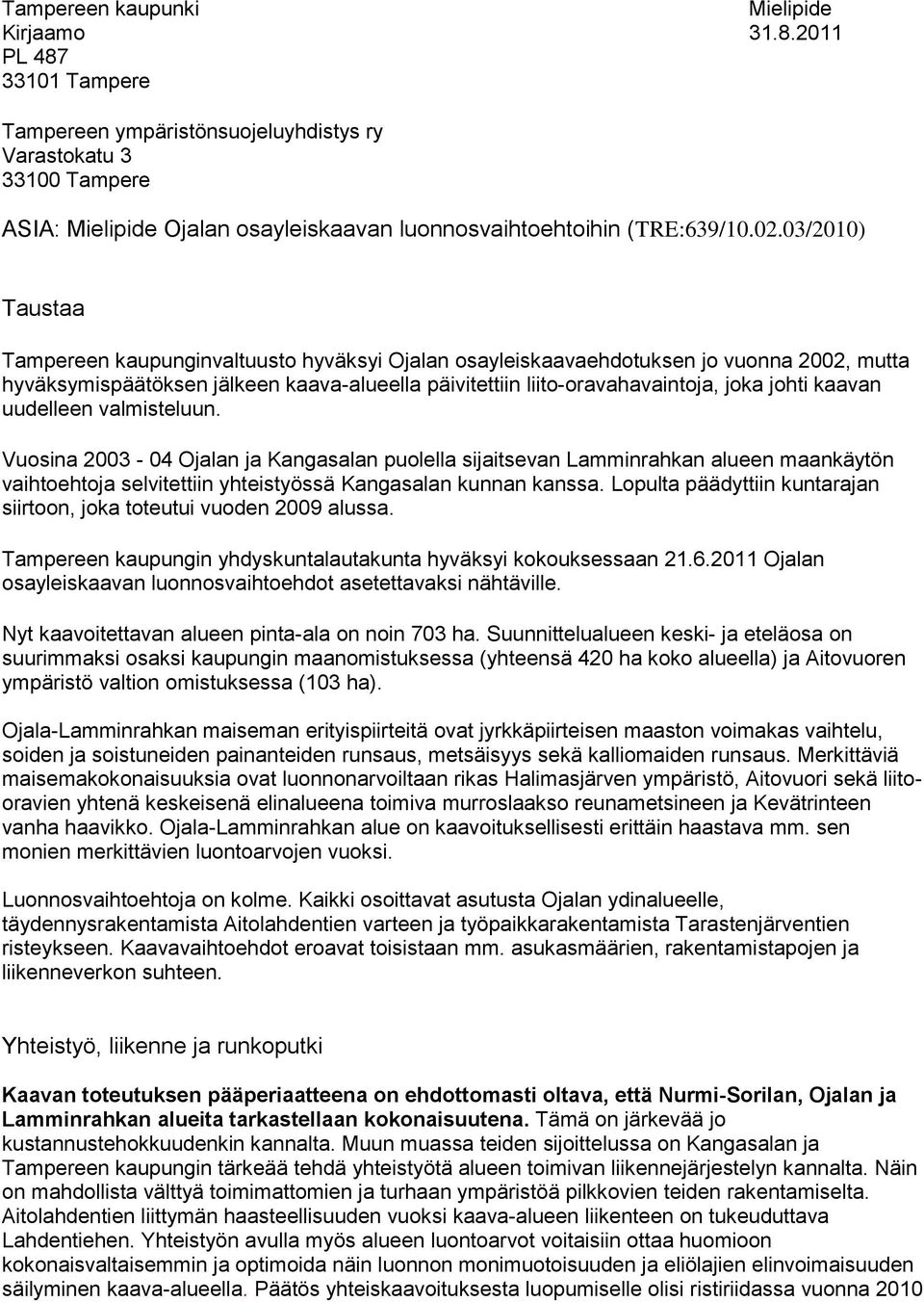 03/2010) Taustaa Tampereen kaupunginvaltuusto hyväksyi Ojalan osayleiskaavaehdotuksen jo vuonna 2002, mutta hyväksymispäätöksen jälkeen kaava-alueella päivitettiin liito-oravahavaintoja, joka johti
