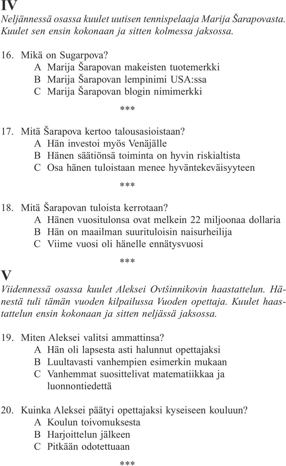 A Hän investoi myös Venäjälle B Hänen säätiönsä toiminta on hyvin riskialtista C Osa hänen tuloistaan menee hyväntekeväisyyteen 18. Mitä Šarapovan tuloista kerrotaan?