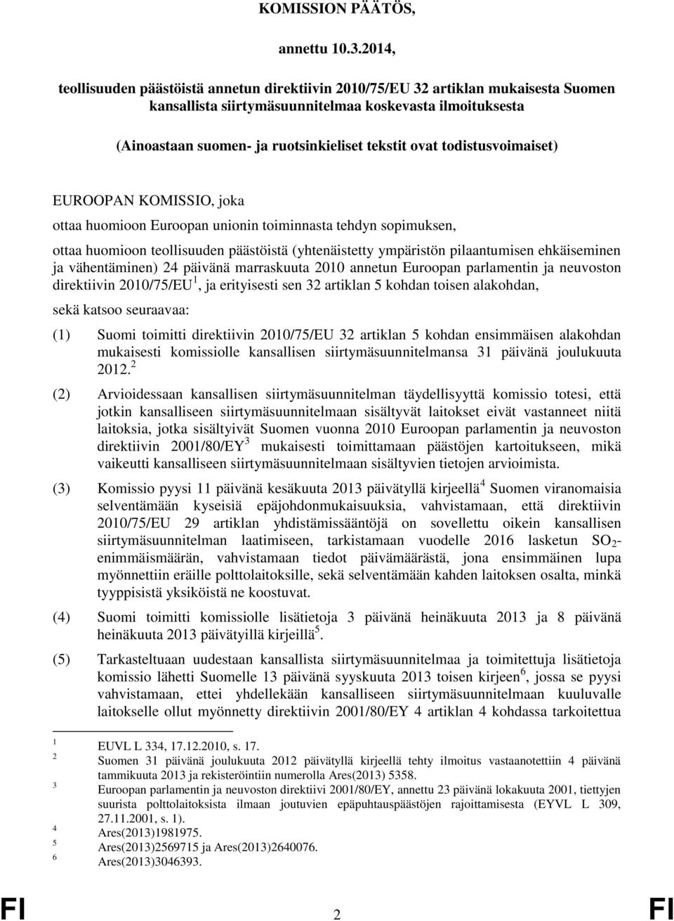 ovat todistusvoimaiset) EUROOPAN KOMISSIO, joka ottaa huomioon Euroopan unionin toiminnasta tehdyn sopimuksen, ottaa huomioon teollisuuden päästöistä (yhtenäistetty ympäristön pilaantumisen