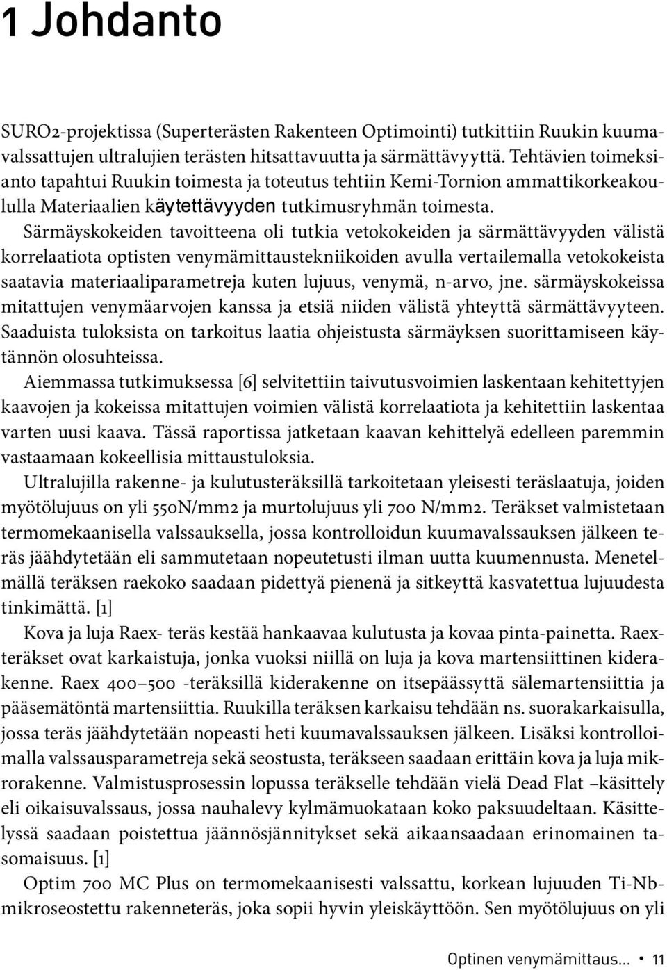 Särmäyskokeiden tavoitteena oli tutkia vetokokeiden ja särmättävyyden välistä korrelaatiota optisten venymämittaustekniikoiden avulla vertailemalla vetokokeista saatavia materiaaliparametreja kuten