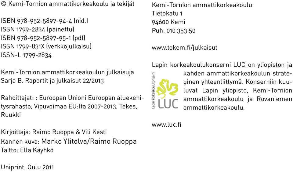 Raportit ja julkaisut 22/2013 Rahoittajat: : Euroopan Unioni Euroopan aluekehitysrahasto, Vipuvoimaa EU:lta 2007-2013, Tekes, Ruukki Kirjoittaja: Raimo Ruoppa & Vili Kesti Kannen kuva: Marko