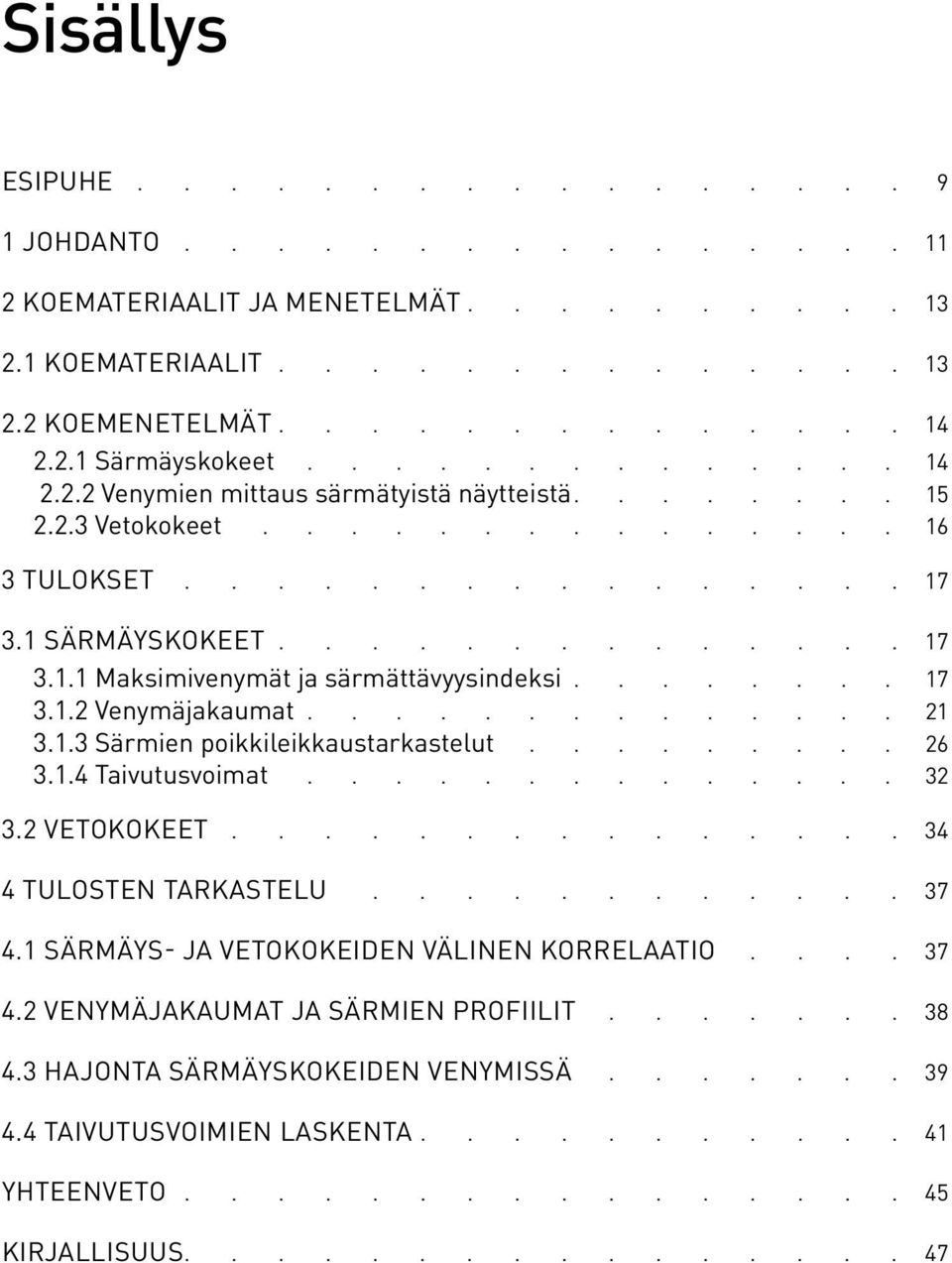 ........ 26 3.1.4 Taivutusvoimat.............. 32 3.2 VETOKOKEET 34 4 TULOSTEN TARKASTELU............ 37 4.1 SÄRMÄYS- JA VETOKOKEIDEN VÄLINEN KORRELAATIO.... 37 4.2 VENYMÄJAKAUMAT JA SÄRMIEN PROFIILIT.