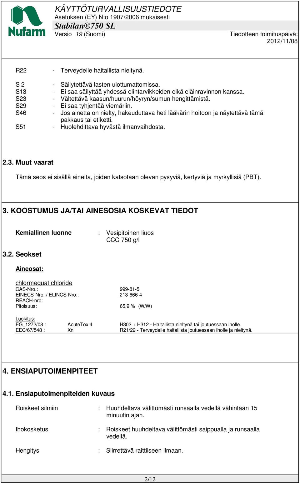 - Huolehdittava hyvästä ilmanvaihdosta. 2.3. Muut vaarat Tämä seos ei sisällä aineita, joiden katsotaan olevan pysyviä, kertyviä ja myrkyllisiä (PBT). 3.