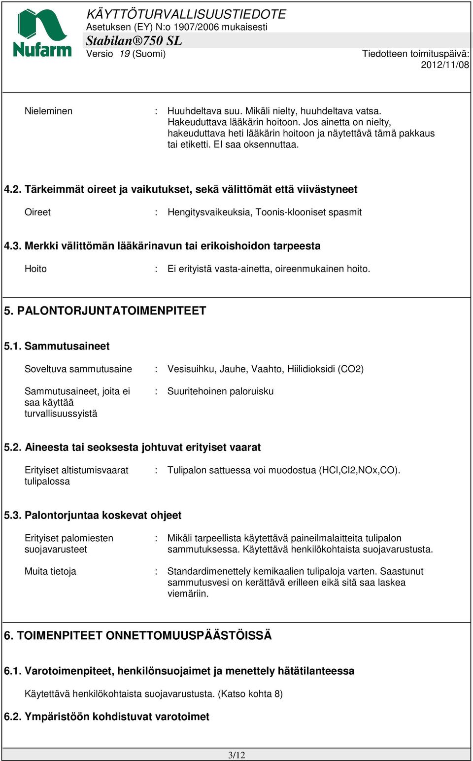 Merkki välittömän lääkärinavun tai erikoishoidon tarpeesta Hoito : Ei erityistä vasta-ainetta, oireenmukainen hoito. 5. PALONTORJUNTATOIMENPITEET 5.1.