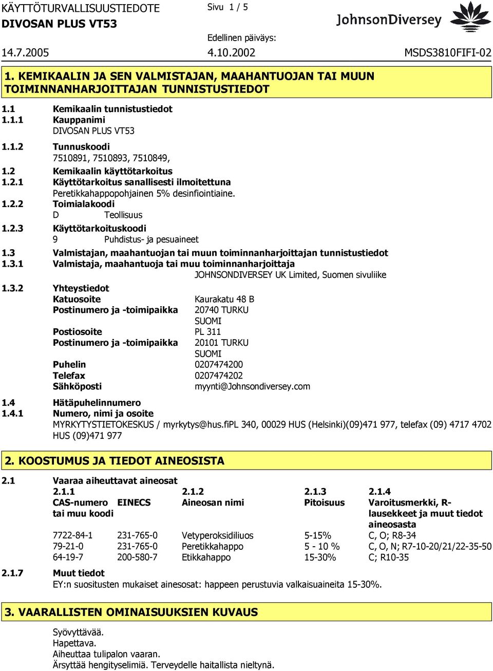 2.3 Käyttötarkoituskoodi 9 Puhdistus ja pesuaineet 1.3 Valmistajan, maahantuojan tai muun toiminnanharjoittajan tunnistustiedot 1.3.1 Valmistaja, maahantuoja tai muu toiminnanharjoittaja JOHNSONDIVERSEY UK Limited, Suomen sivuliike 1.