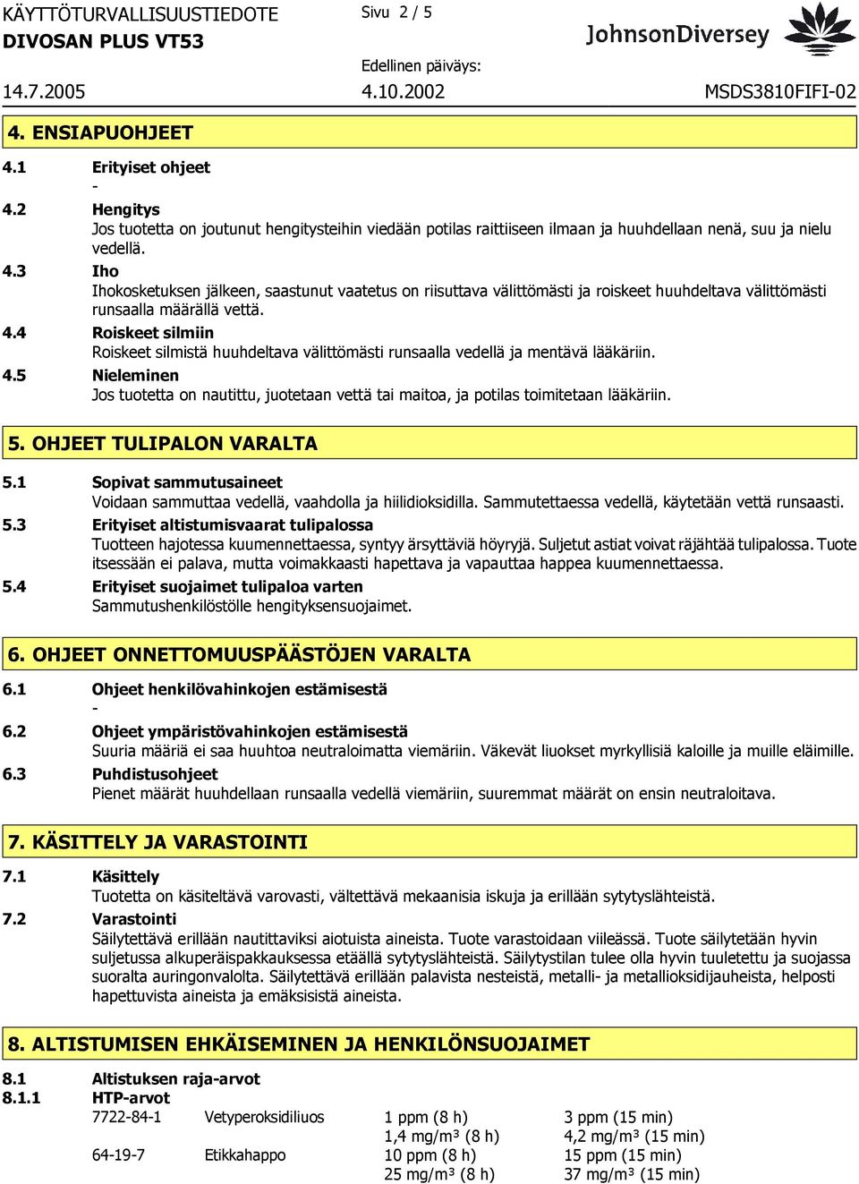 3 Iho Ihokosketuksen jälkeen, saastunut vaatetus on riisuttava välittömästi ja roiskeet huuhdeltava välittömästi runsaalla määrällä vettä. 4.