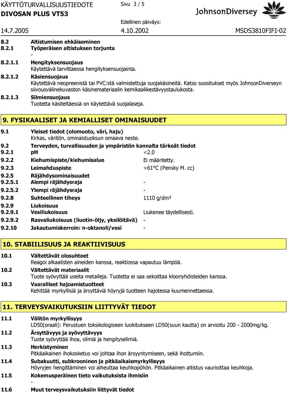 2.1.3 Silmiensuojaus Tuotetta käsiteltäessä on käytettävä suojalaseja. 9. FYSIKAALISET JA KEMIALLISET OMINAISUUDET 9.