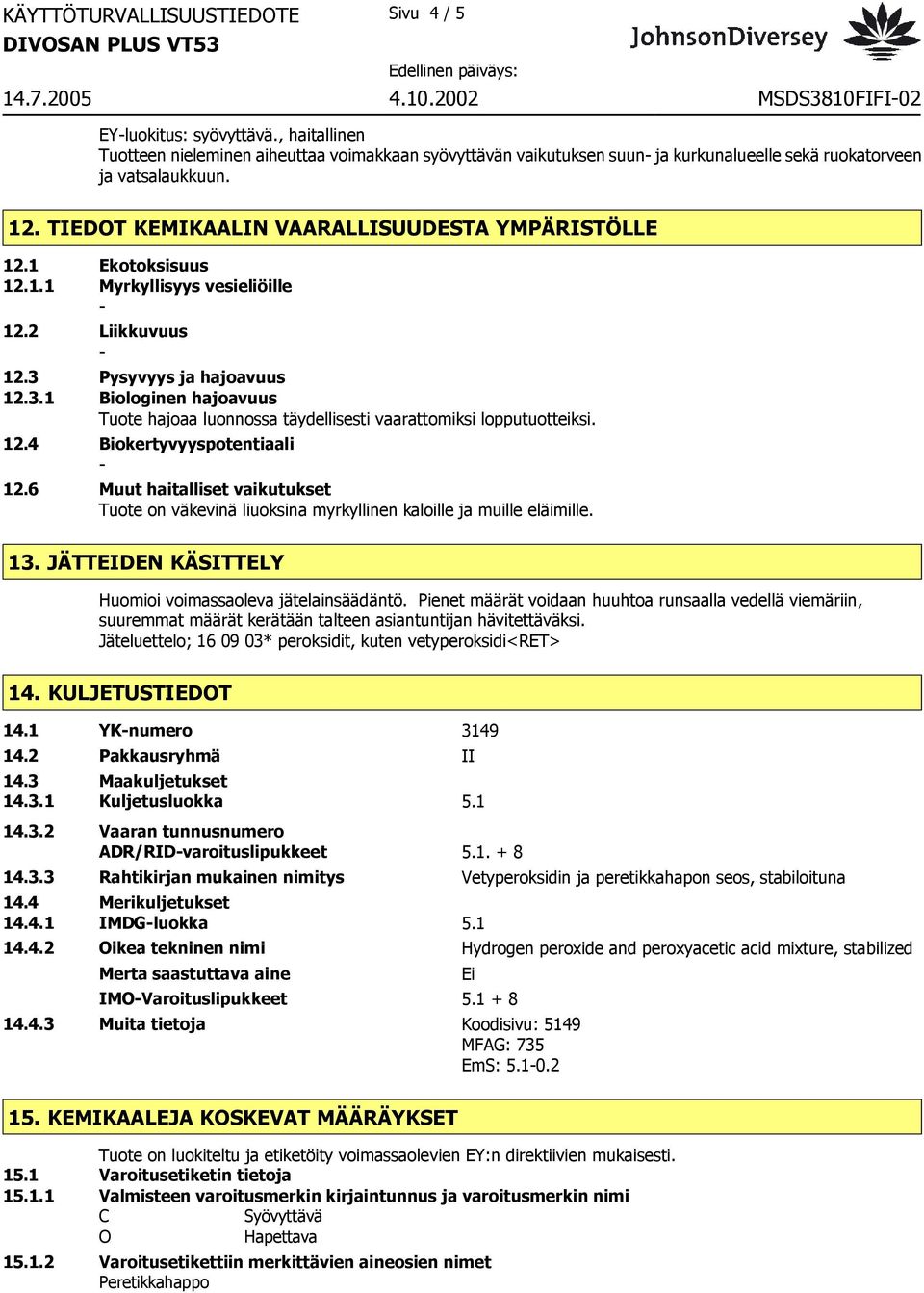 1 Ekotoksisuus 12.1.1 Myrkyllisyys vesieliöille 12.2 Liikkuvuus 12.3 Pysyvyys ja hajoavuus 12.3.1 Biologinen hajoavuus Tuote hajoaa luonnossa täydellisesti vaarattomiksi lopputuotteiksi. 12.4 Biokertyvyyspotentiaali 12.