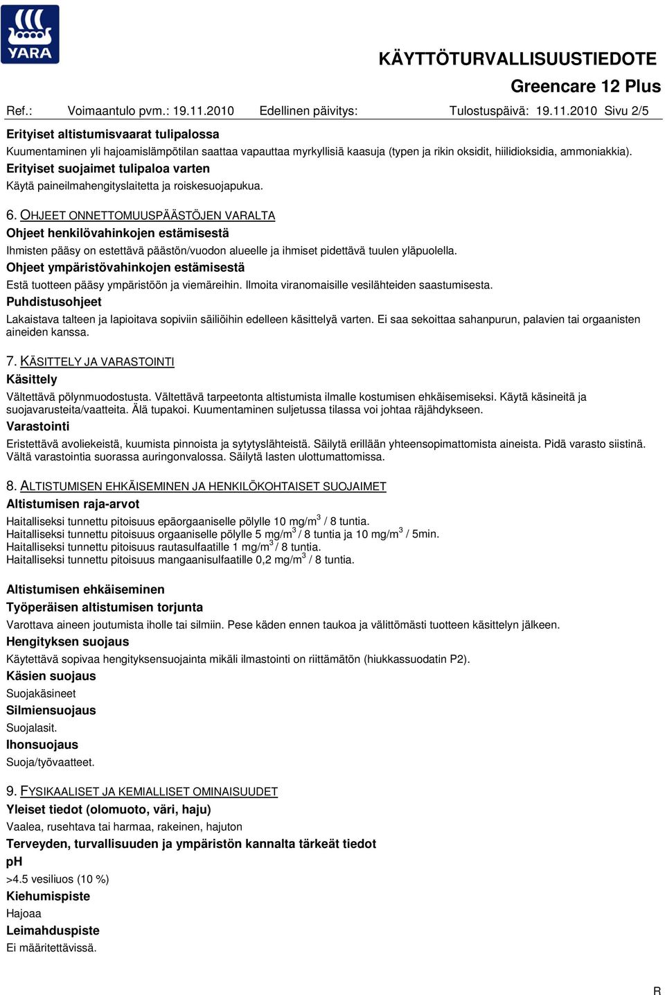 2010 Sivu 2/5 Erityiset altistumisvaarat tulipalossa Kuumentaminen yli hajoamislämpötilan saattaa vapauttaa myrkyllisiä kaasuja (typen ja rikin oksidit, hiilidioksidia, ammoniakkia).