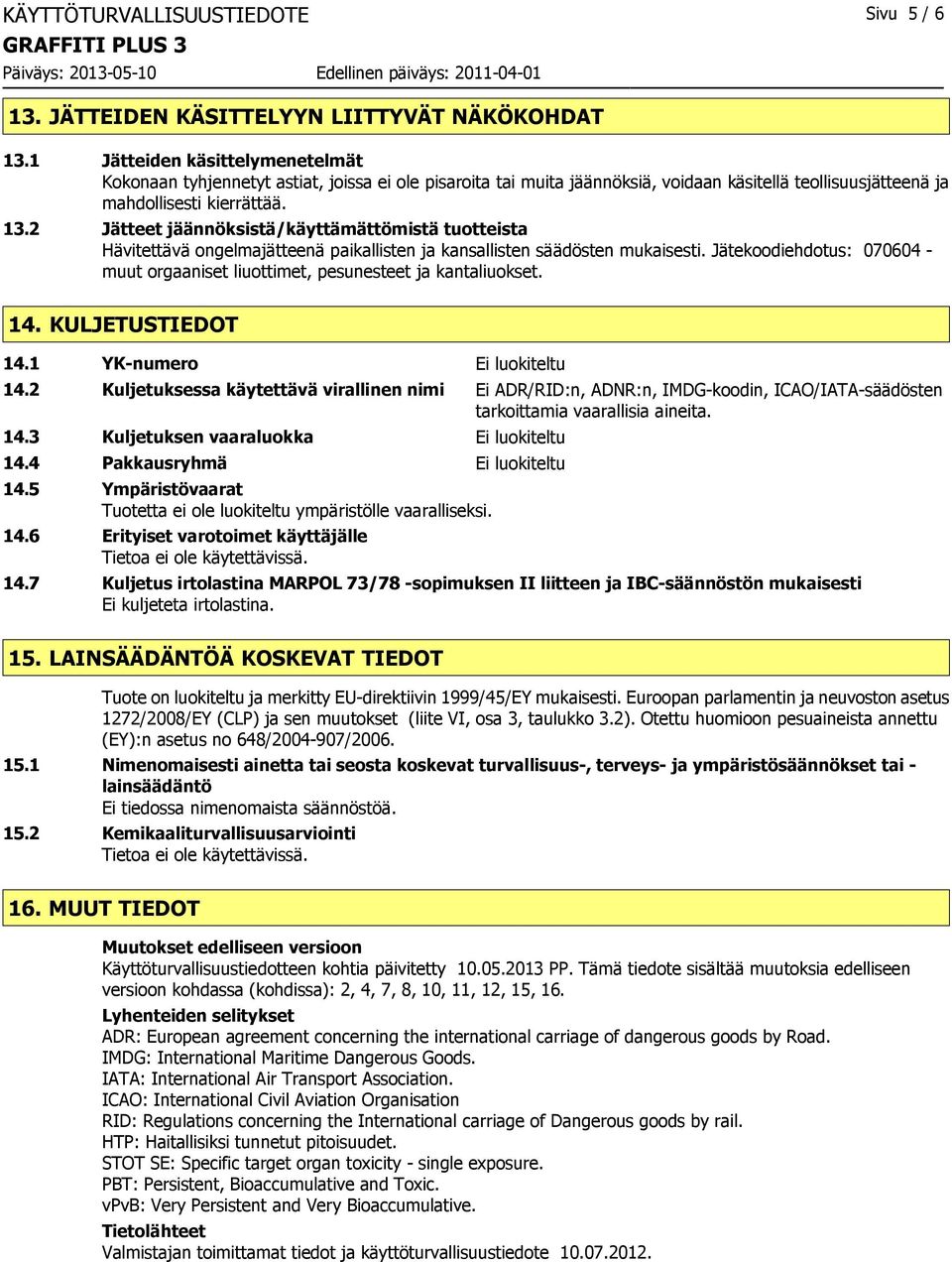 2 Jätteet jäännöksistä/käyttämättömistä tuotteista Hävitettävä ongelmajätteenä paikallisten ja kansallisten säädösten mukaisesti.