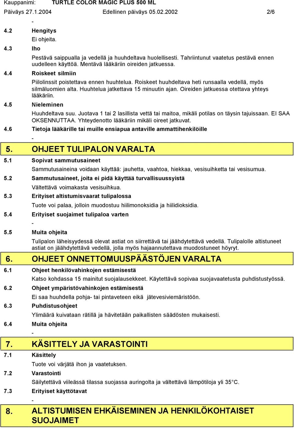 Huuhtelua jatkettava 15 minuutin ajan. Oireiden jatkuessa otettava yhteys lääkäriin. 4.5 Nieleminen Huuhdeltava suu. Juotava 1 tai 2 lasillista vettä tai maitoa, mikäli potilas on täysin tajuissaan.