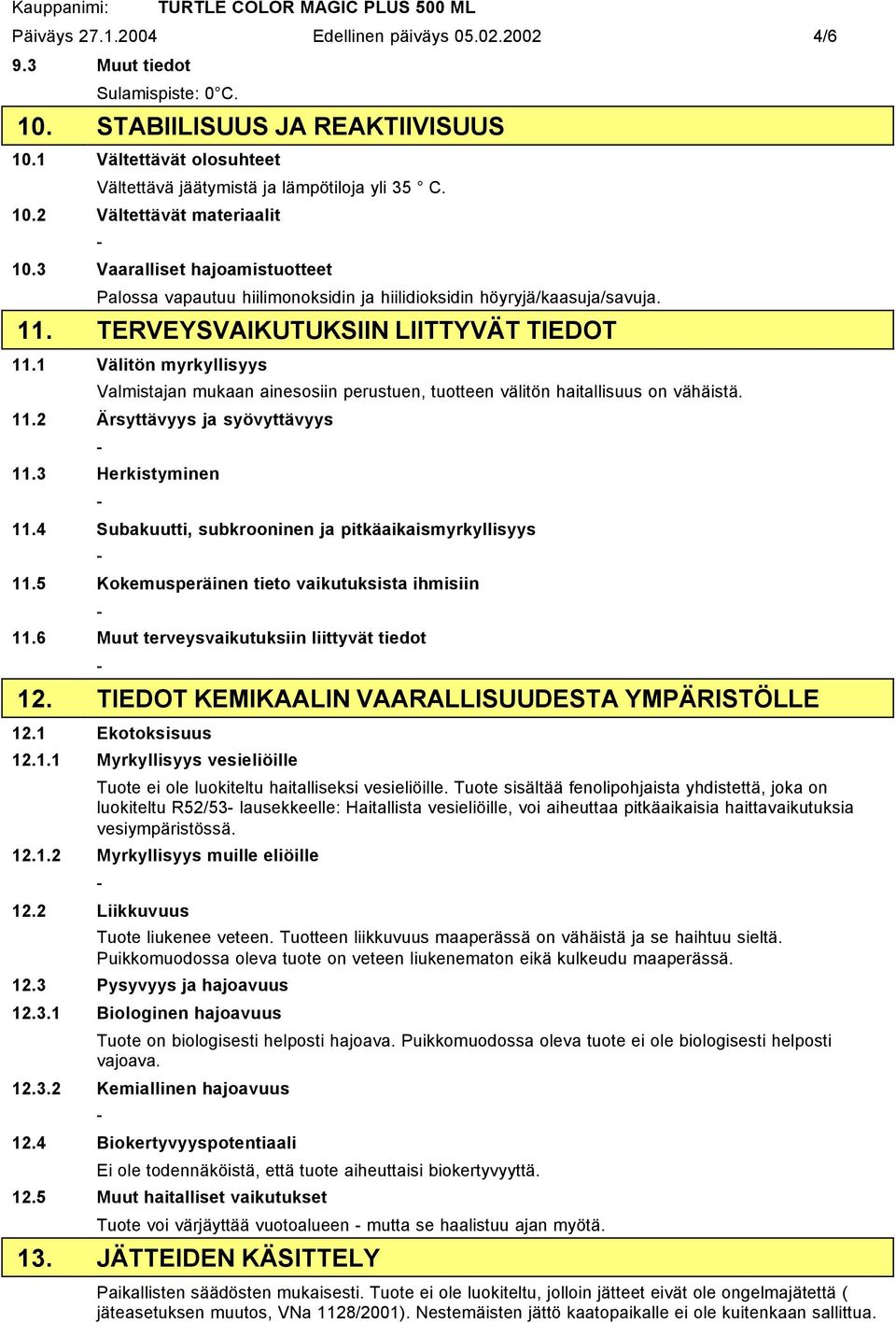 1 Välitön myrkyllisyys Valmistajan mukaan ainesosiin perustuen, tuotteen välitön haitallisuus on vähäistä. 11.2 Ärsyttävyys ja syövyttävyys 11.3 Herkistyminen 11.