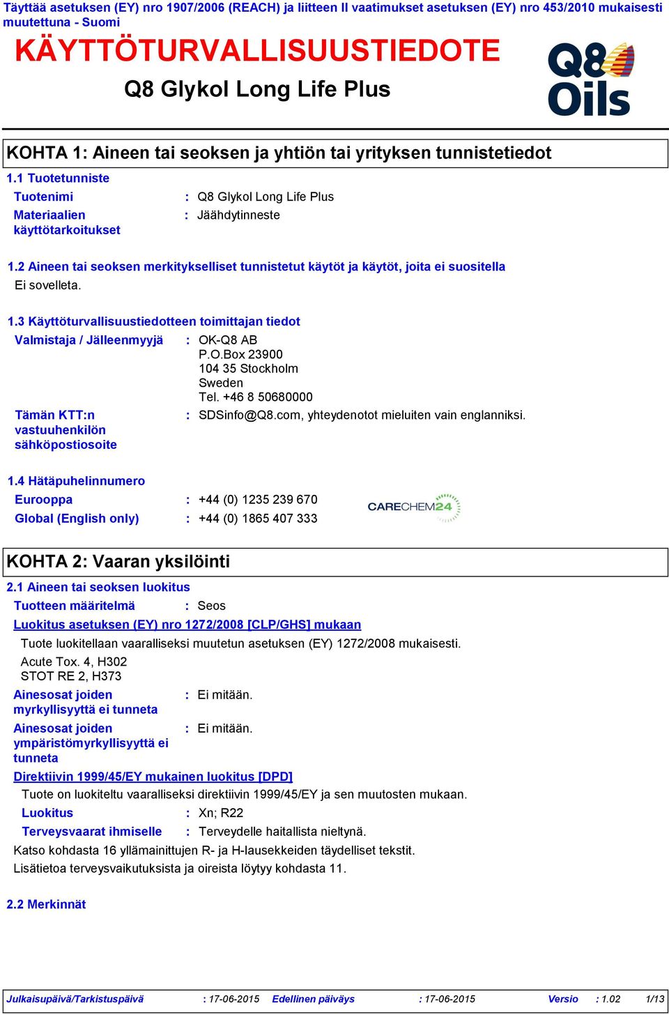 3 Käyttöturvallisuustiedotteen toimittajan tiedot Valmistaja / Jälleenmyyjä Tämän KTTn vastuuhenkilön sähköpostiosoite OKQ8 AB P.O.Box 23900 104 35 Stockholm Sweden Tel. +46 8 50680000 SDSinfo@Q8.