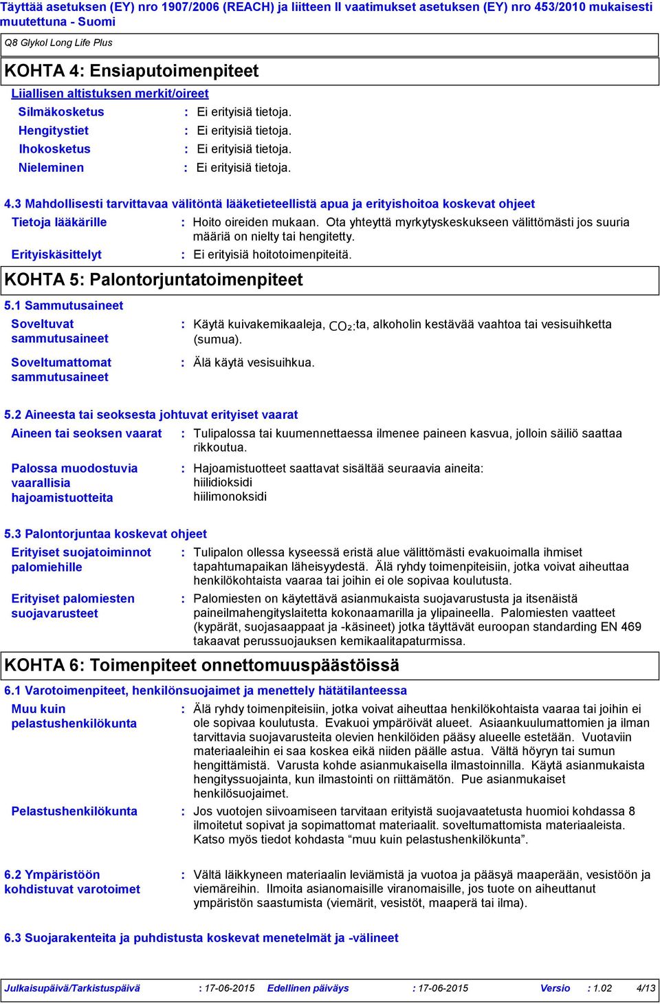 1 Sammutusaineet Soveltuvat sammutusaineet Soveltumattomat sammutusaineet Käytä kuivakemikaaleja, CO₂ta, alkoholin kestävää vaahtoa tai vesisuihketta (sumua). Älä käytä vesisuihkua. 5.