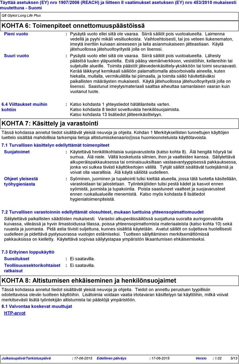 Käytä jätehuollossa jätehuoltoyritystä jolla on lisenssi. Pysäytä vuoto ellei siitä ole vaaraa. Siirrä säiliöt pois vuotoalueelta. Lähesty päästöä tuulen yläpuolelta.