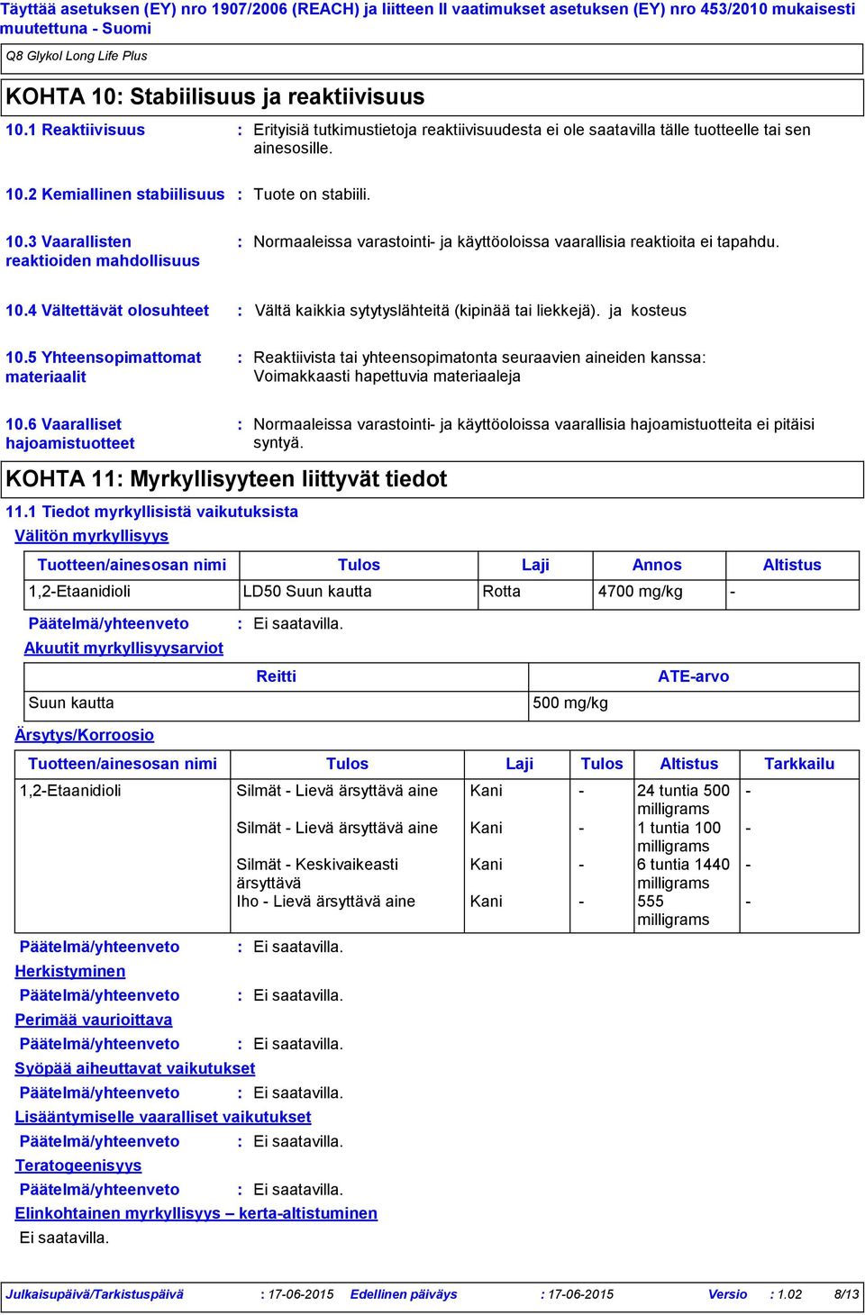 4 Vältettävät olosuhteet Vältä kaikkia sytytyslähteitä (kipinää tai liekkejä). ja kosteus 10.