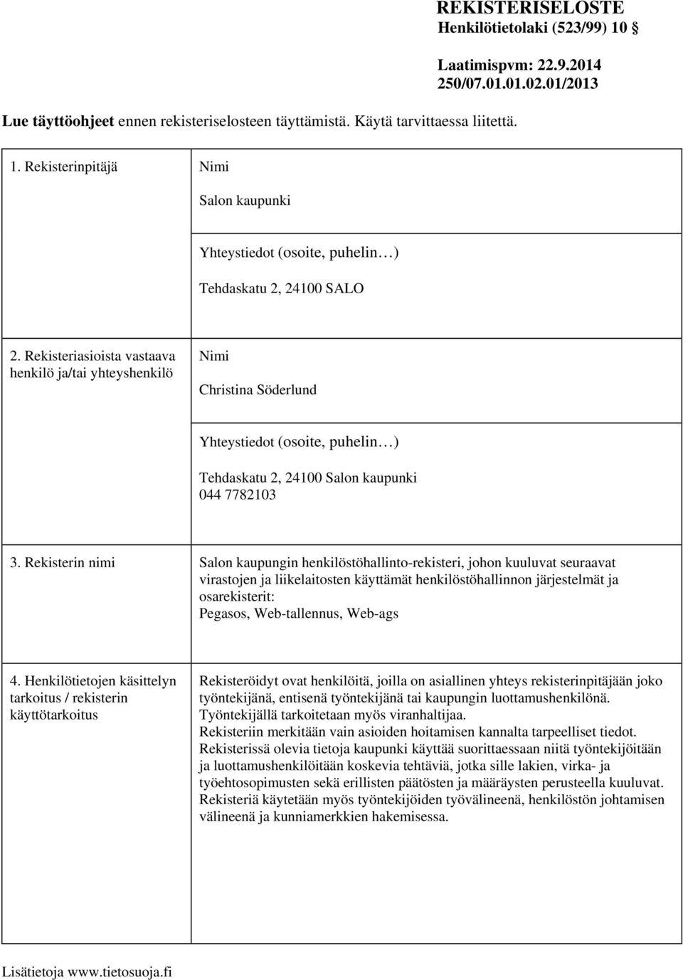 Rekisteriasioista vastaava henkilö ja/tai yhteyshenkilö Nimi Christina Söderlund Yhteystiedot (osoite, puhelin ) Tehdaskatu 2, 24100 Salon kaupunki 044 7782103 3.