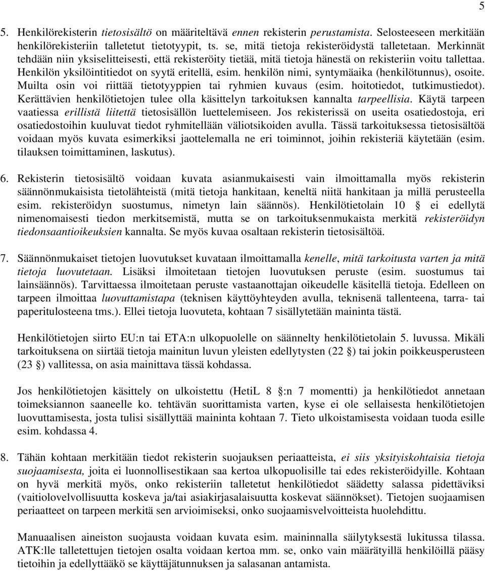 henkilön nimi, syntymäaika (henkilötunnus), osoite. Muilta osin voi riittää tietotyyppien tai ryhmien kuvaus (esim. hoitotiedot, tutkimustiedot).