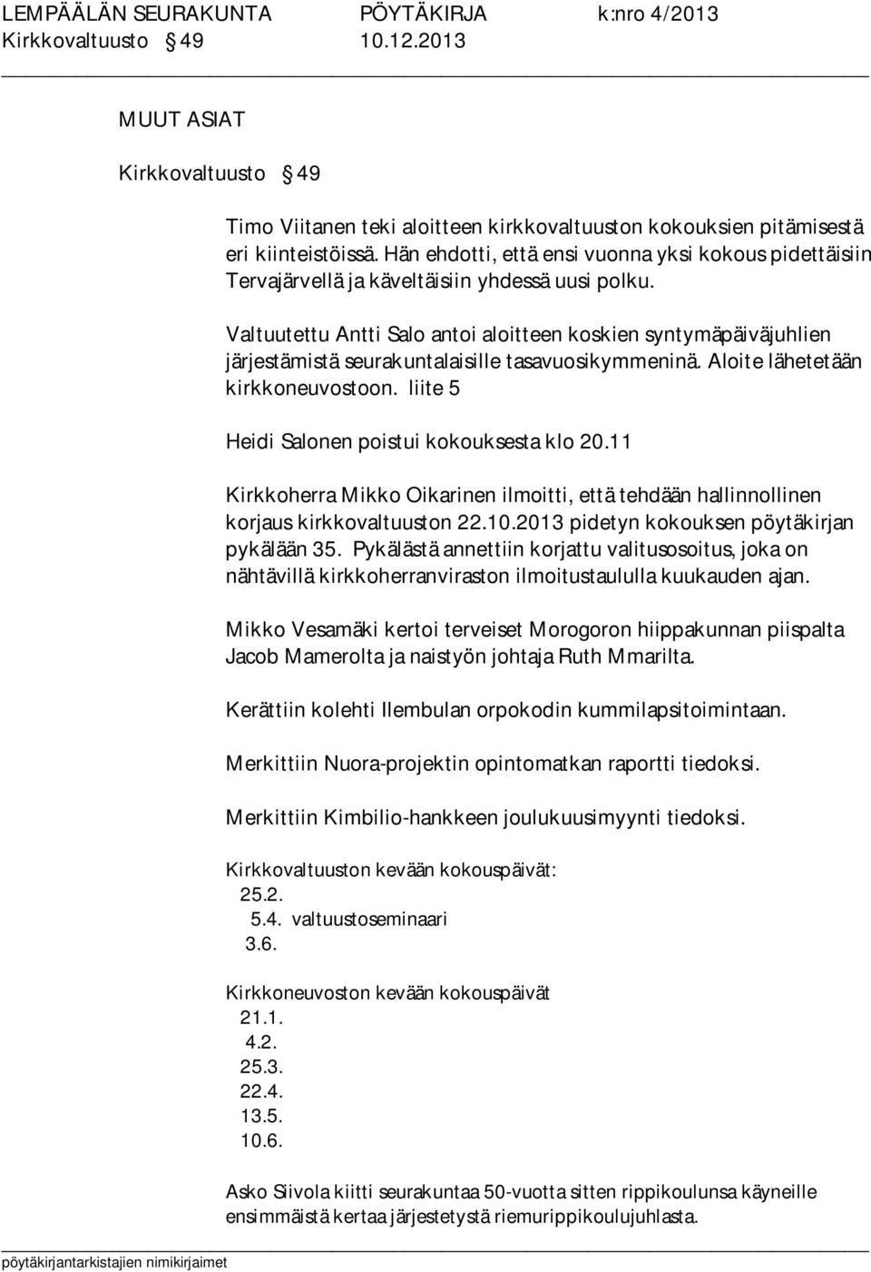 Valtuutettu Antti Salo antoi aloitteen koskien syntymäpäiväjuhlien järjestämistä seurakuntalaisille tasavuosikymmeninä. Aloite lähetetään kirkkoneuvostoon.