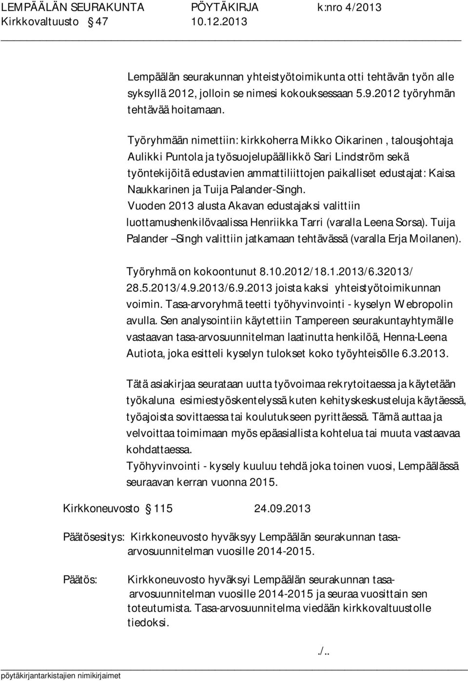 Naukkarinen ja Tuija Palander-Singh. Vuoden 2013 alusta Akavan edustajaksi valittiin luottamushenkilövaalissa Henriikka Tarri (varalla Leena Sorsa).