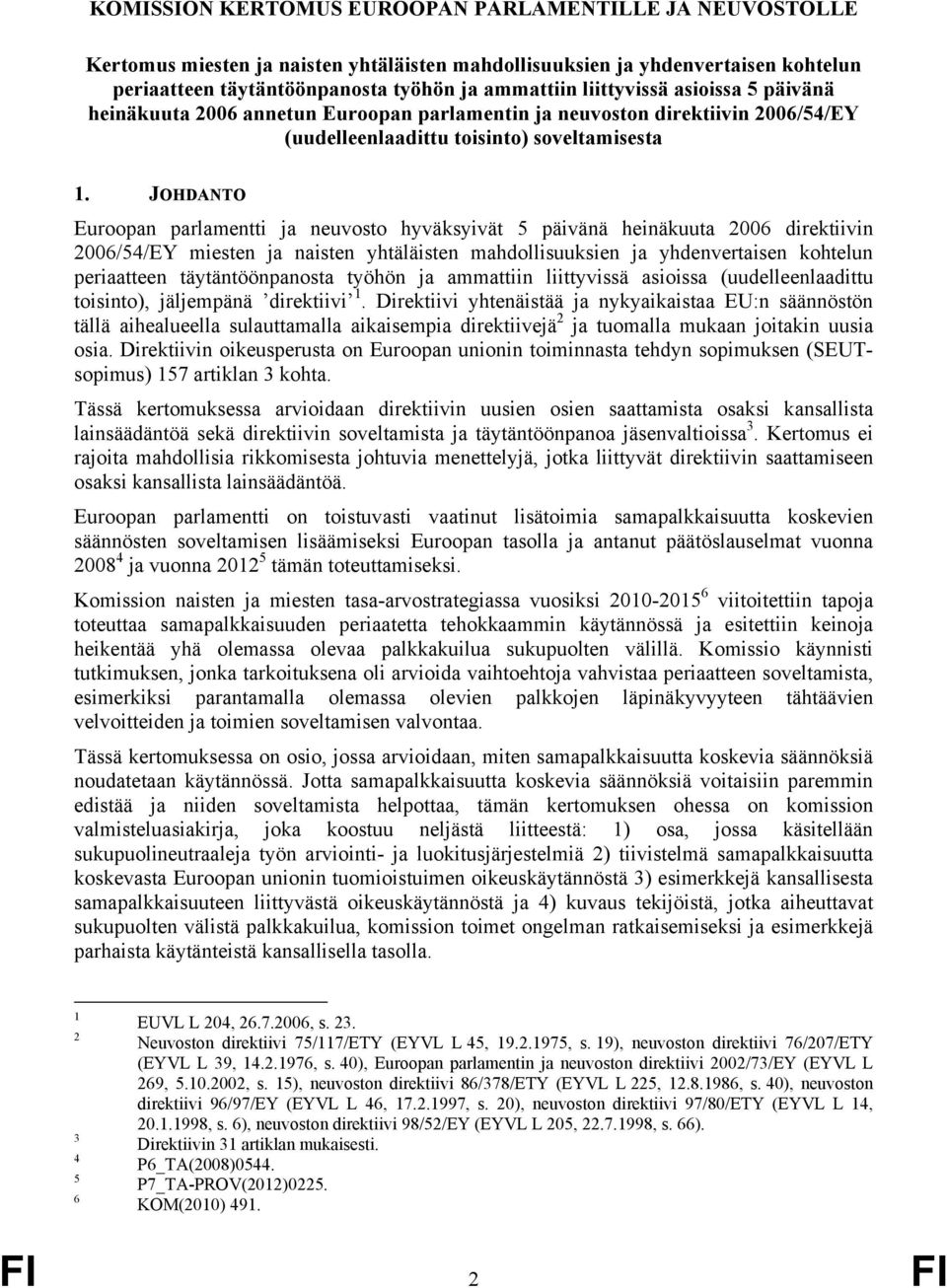 JOHDANTO Euroopan parlamentti ja neuvosto hyväksyivät 5 päivänä heinäkuuta 2006 direktiivin 2006/54/EY miesten ja naisten yhtäläisten mahdollisuuksien ja yhdenvertaisen kohtelun periaatteen