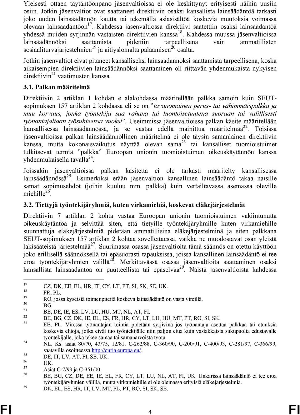 17. Kahdessa jäsenvaltiossa direktiivi saatettiin osaksi lainsäädäntöä yhdessä muiden syrjinnän vastaisten direktiivien kanssa 18.