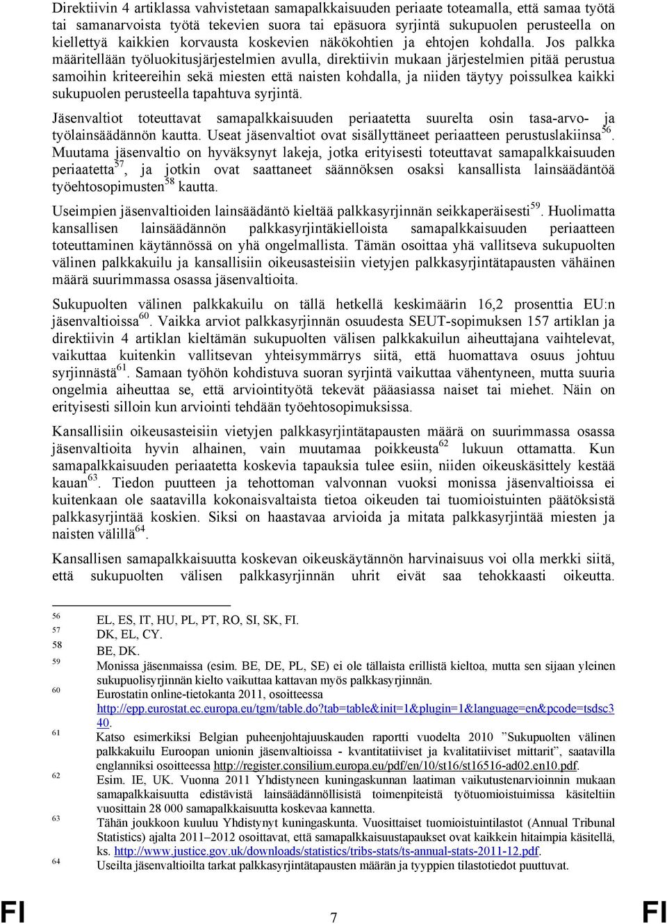 Jos palkka määritellään työluokitusjärjestelmien avulla, direktiivin mukaan järjestelmien pitää perustua samoihin kriteereihin sekä miesten että naisten kohdalla, ja niiden täytyy poissulkea kaikki