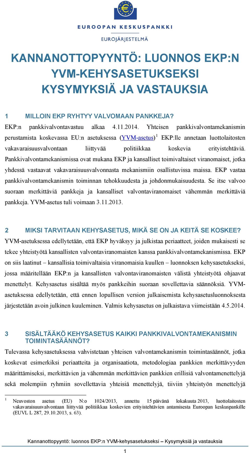 Pankkivalvontamekanismissa ovat mukana EKP ja kansalliset toimivaltaiset viranomaiset, jotka yhdessä vastaavat vakavaraisuusvalvonnasta mekanismiin osallistuvissa maissa.