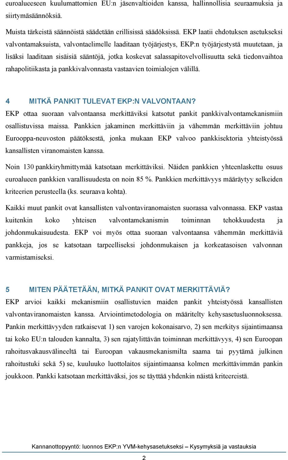 salassapitovelvollisuutta sekä tiedonvaihtoa rahapolitiikasta ja pankkivalvonnasta vastaavien toimialojen välillä. 4 MITKÄ PANKIT TULEVAT EKP:N VALVONTAAN?